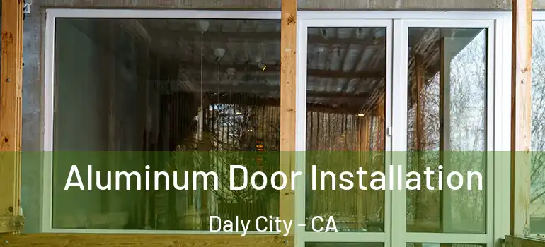  Aluminum Door Installation Daly City - CA