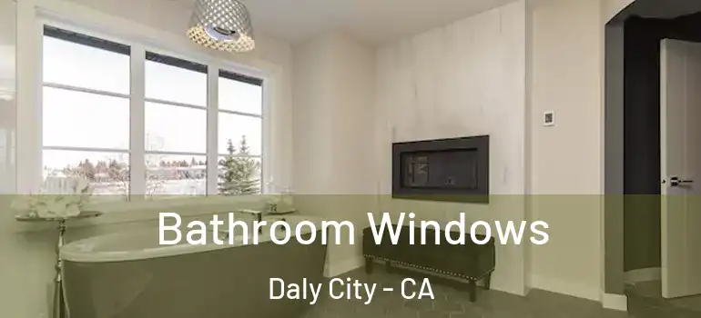  Bathroom Windows Daly City - CA