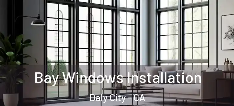  Bay Windows Installation Daly City - CA