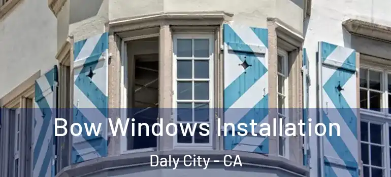  Bow Windows Installation Daly City - CA