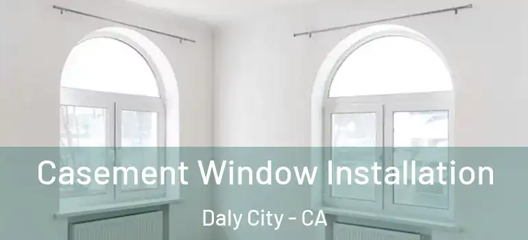  Casement Window Installation Daly City - CA