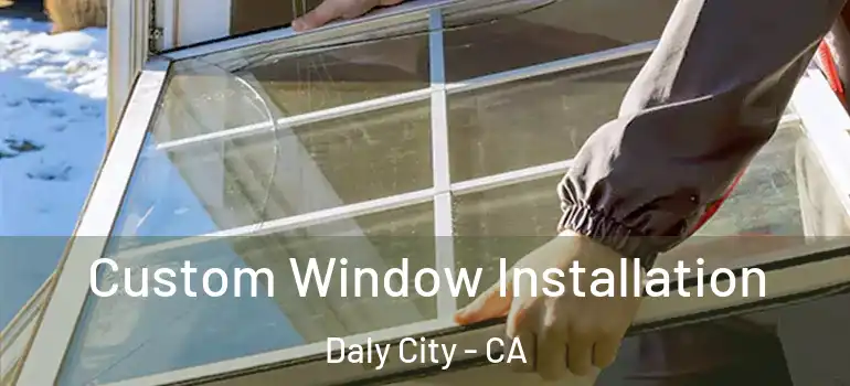  Custom Window Installation Daly City - CA
