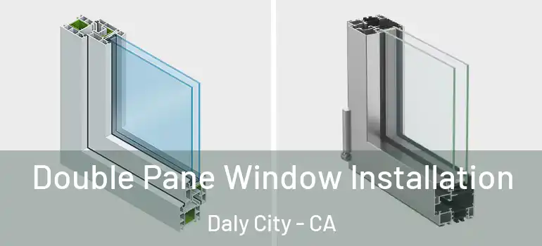  Double Pane Window Installation Daly City - CA