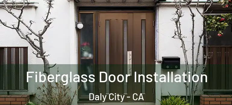  Fiberglass Door Installation Daly City - CA
