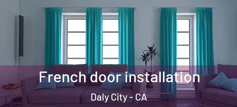  French door installation Daly City - CA