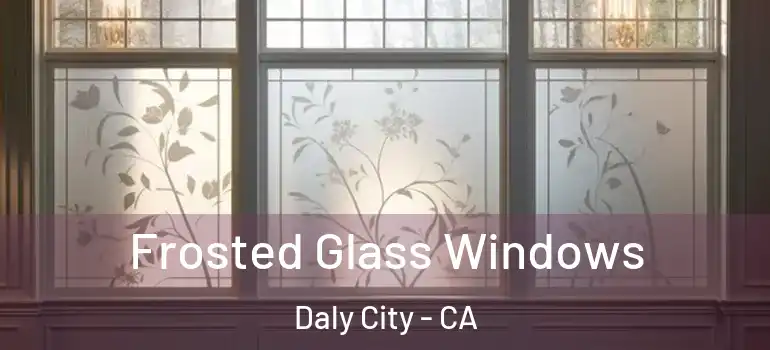  Frosted Glass Windows Daly City - CA