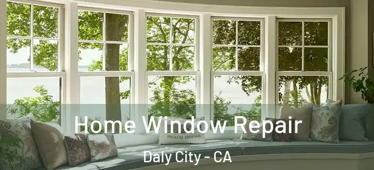  Home Window Repair Daly City - CA