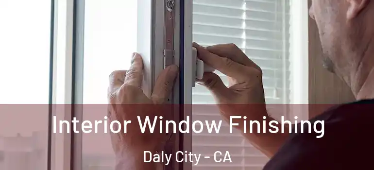  Interior Window Finishing Daly City - CA