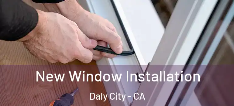  New Window Installation Daly City - CA