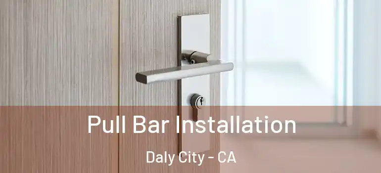  Pull Bar Installation Daly City - CA