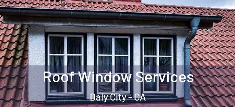  Roof Window Services Daly City - CA