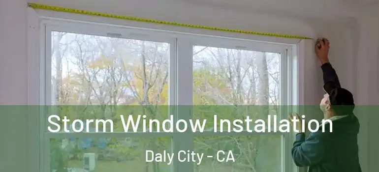  Storm Window Installation Daly City - CA