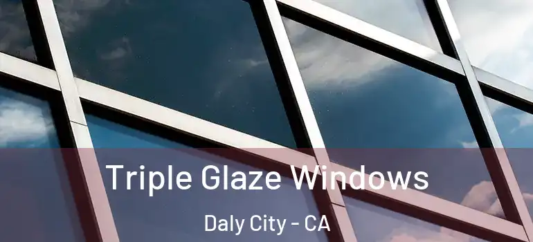  Triple Glaze Windows Daly City - CA