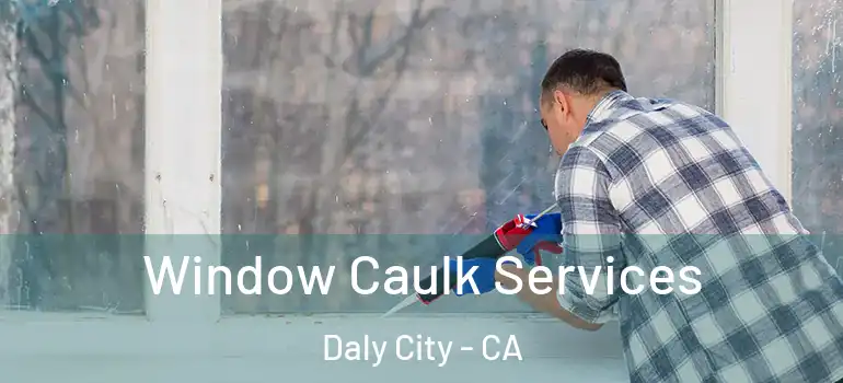  Window Caulk Services Daly City - CA