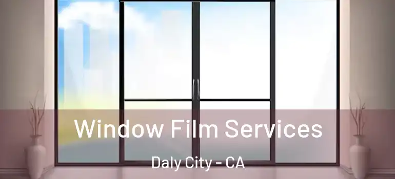  Window Film Services Daly City - CA