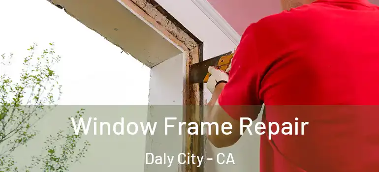  Window Frame Repair Daly City - CA