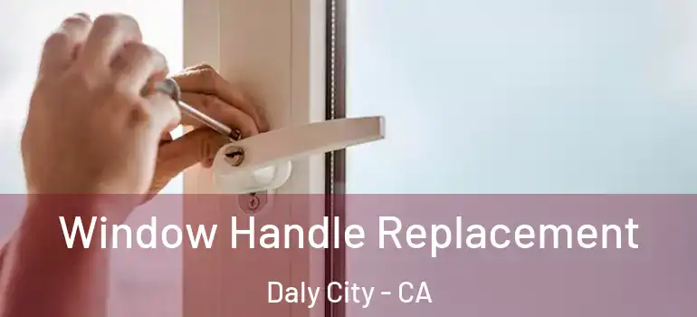  Window Handle Replacement Daly City - CA