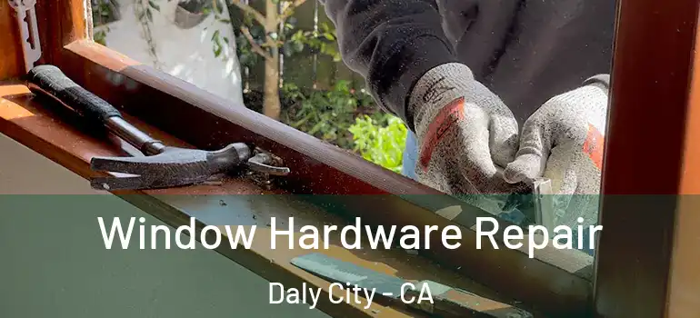  Window Hardware Repair Daly City - CA