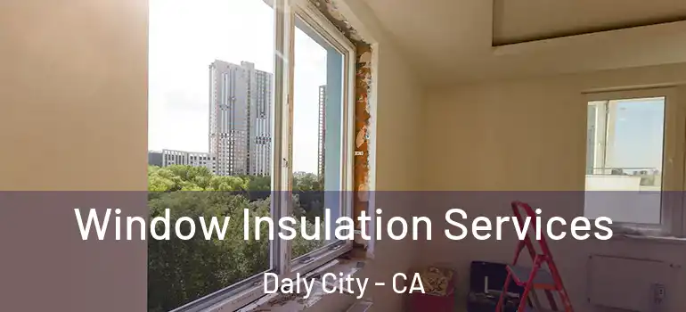  Window Insulation Services Daly City - CA