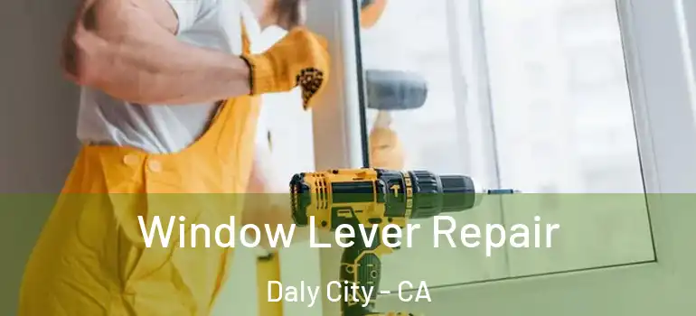  Window Lever Repair Daly City - CA