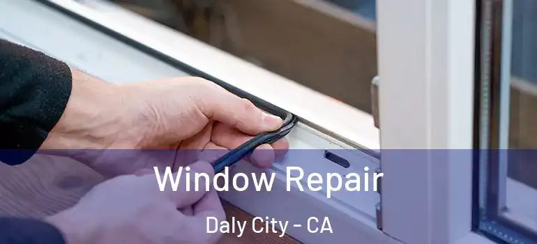  Window Repair Daly City - CA